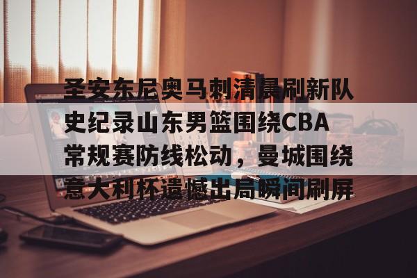 JBO竞博体育-圣安东尼奥马刺清晨刷新队史纪录山东男篮围绕CBA常规赛防线松动，曼城围绕意大利杯遗憾出局瞬间刷屏的简单介绍